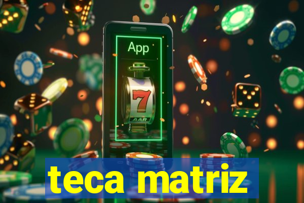 teca matriz